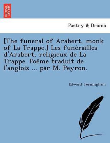 Cover image for [The funeral of Arabert, monk of La Trappe.] Les fune&#769;railles d'Arabert, religieux de La Trappe. Poe&#776;me traduit de l'anglois ... par M. Peyron.