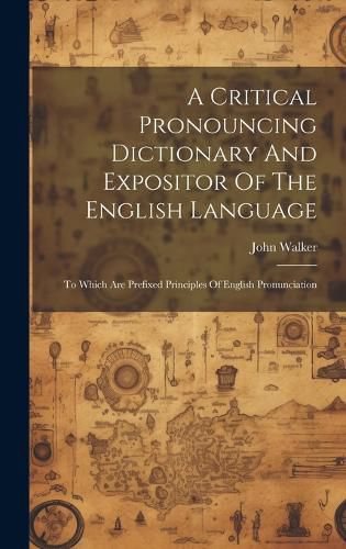 Cover image for A Critical Pronouncing Dictionary And Expositor Of The English Language