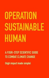 Cover image for Operation Sustainable Human: A four-step scientific guide to combat climate change (high impact made simple)