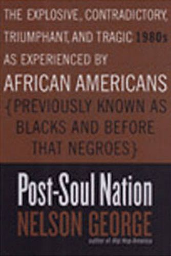 Post-soul Nation: The Explosive, Contradictory, Triumphant, And Tragic 1980s as Experienced by African Americans