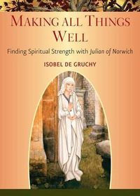 Cover image for Making All Things Well: Finding Spiritual Strength with Julian of Norwich