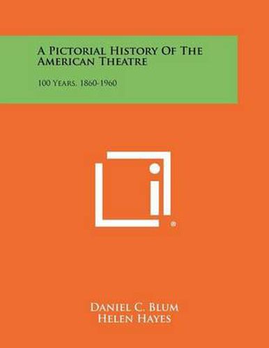 A Pictorial History of the American Theatre: 100 Years, 1860-1960