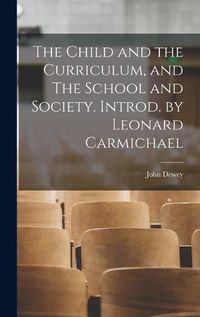 Cover image for The Child and the Curriculum, and The School and Society. Introd. by Leonard Carmichael