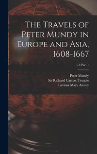 Cover image for The Travels of Peter Mundy in Europe and Asia, 1608-1667; v.3 part 1