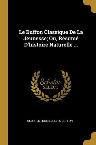 Cover image for Le Buffon Classique De La Jeunesse; Ou, Resume D'histoire Naturelle ...