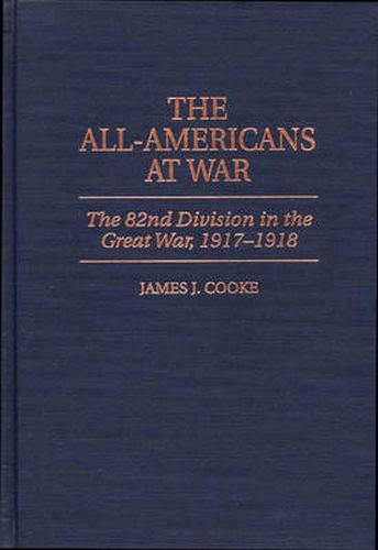 The All-Americans at War: The 82nd Division in the Great War, 1917-1918