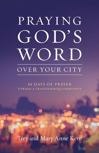 Cover image for Praying God's Word Over Your City: 40 Days of Prayer Toward a Transformed Community