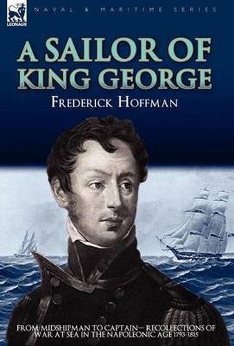 Cover image for A Sailor of King George: From Midshipman to Captain-Recollections of War at Sea in the Napoleonic Age 1793-1815