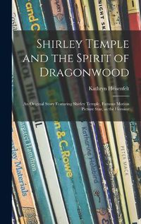 Cover image for Shirley Temple and the Spirit of Dragonwood; an Original Story Featuring Shirley Temple, Famous Motion Picture Star, as the Heroine