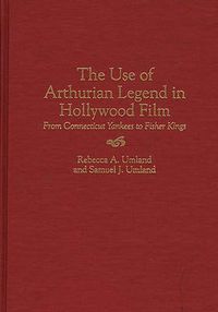 Cover image for The Use of Arthurian Legend in Hollywood Film: From Connecticut Yankees to Fisher Kings