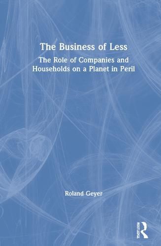 Cover image for The Business of Less: The Role of Companies and Households on a Planet in Peril