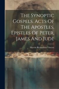 Cover image for The Synoptic Gospels. Acts Of The Apostles. Epistles Of Peter, James And Jude