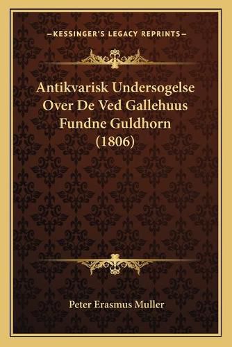 Antikvarisk Undersogelse Over de Ved Gallehuus Fundne Guldhorn (1806)