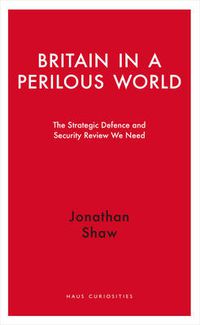 Cover image for Britain in a Perilous World: The Strategic Defence and Security Review We Need
