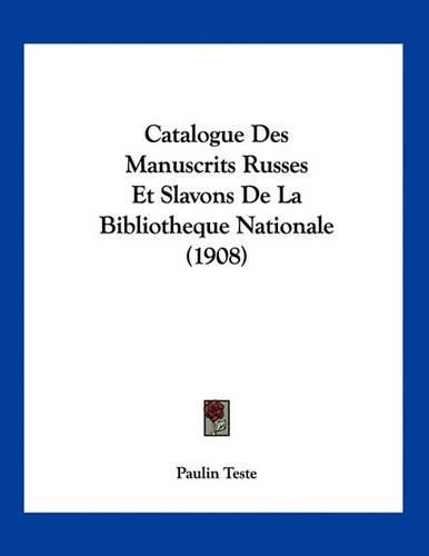 Catalogue Des Manuscrits Russes Et Slavons de La Bibliotheque Nationale (1908)