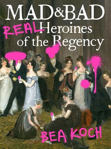 Cover image for Mad and Bad: Real Heroines of the Regency