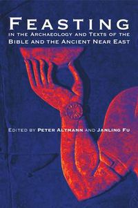 Cover image for Feasting in the Archaeology and Texts of the Bible and the Ancient Near East