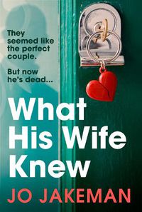 Cover image for What His Wife Knew: The unputdownable and thrilling revenge mystery