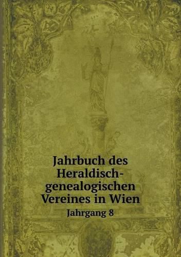 Cover image for Jahrbuch des Heraldisch-genealogischen Vereines in Wien Jahrgang 8