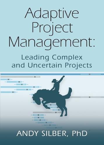 Adaptive Project Management: Leading Complex and Uncertain Projects