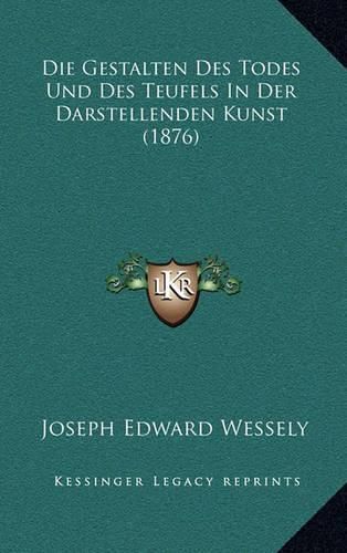 Die Gestalten Des Todes Und Des Teufels in Der Darstellenden Kunst (1876)