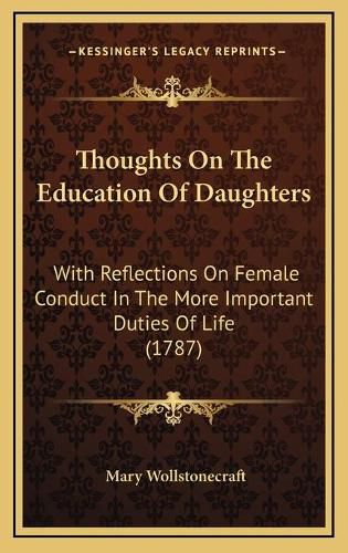 Cover image for Thoughts on the Education of Daughters: With Reflections on Female Conduct in the More Important Duties of Life (1787)