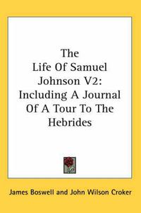 Cover image for The Life of Samuel Johnson V2: Including a Journal of a Tour to the Hebrides