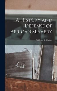 Cover image for A History and Defense of African Slavery