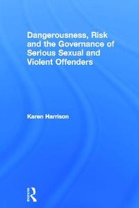 Cover image for Dangerousness, Risk and the Governance of Serious Sexual and Violent Offenders