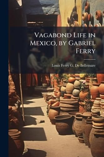 Cover image for Vagabond Life in Mexico, by Gabriel Ferry