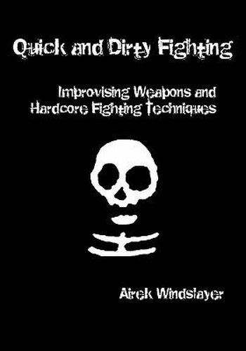 Cover image for Quick and Dirty Fighting: Improvising Weapons and Hardcore Fighting Techniques