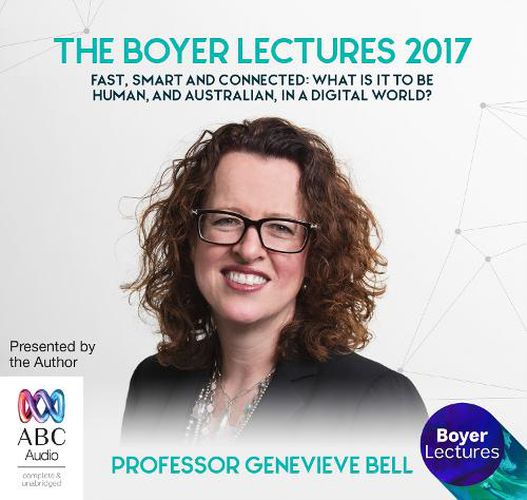 Cover image for The Boyer Lectures 2017: Fast, smart and connected: What is it to be human, and Australian, in a digital world?