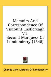 Cover image for Memoirs and Correspondence of Viscount Castlereagh V1: Second Marquess of Londonderry (1848)