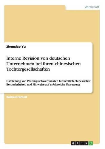 Cover image for Interne Revision von deutschen Unternehmen bei ihren chinesischen Tochtergesellschaften: Darstellung von Prufungsschwerpunkten hinsichtlich chinesischer Besonderheiten und Hinweise auf erfolgreiche Umsetzung