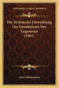 Cover image for Die Technische Entwicklung Der Eisenbahnen Der Gegenwart (1907)