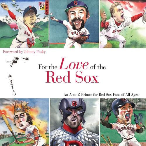 Cover image for For the Love of the Red Sox: An A-to-Z Primer for Red Sox Fans of All Ages