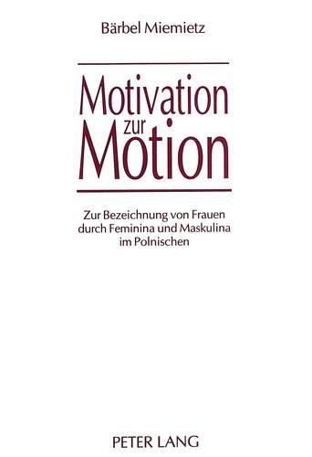 Cover image for Motivation Zur Motion: Zur Bezeichnung Von Frauen Durch Feminina Und Maskulina Im Polnischen