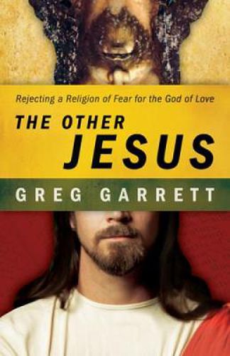 Cover image for The Other Jesus: Rejecting a Religion of Fear for the God of Love