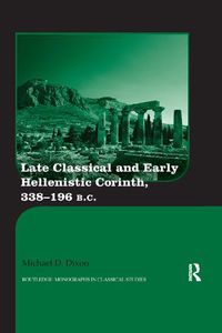 Cover image for Late Classical and Early Hellenistic Corinth: 338-196 BC