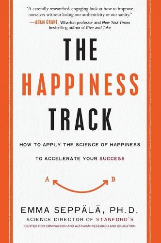 The Happiness Track: How to Apply the Science of Happiness to Accelerate Your Success