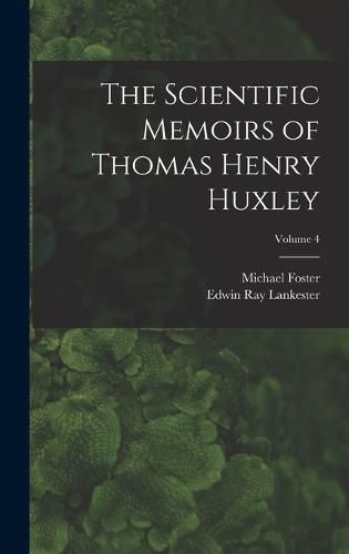 Cover image for The Scientific Memoirs of Thomas Henry Huxley; Volume 4