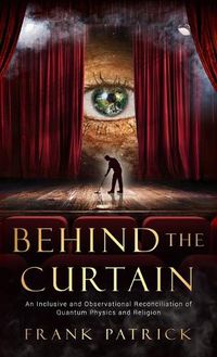 Cover image for Behind the Curtain: A Reconciliation of Quantum Physics and Religion