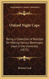 Cover image for Oxford Night Caps: Being a Collection of Receipts for Making Various Beverages Used in the University (1871)