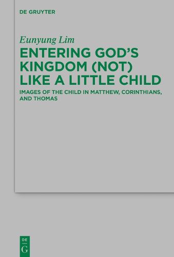 Cover image for Entering God's Kingdom (Not) Like A Little Child: Images of the Child in Matthew, 1 Corinthians, and Thomas