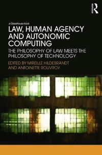 Cover image for Law, Human Agency and Autonomic Computing: The Philosophy of Law Meets the Philosophy of Technology