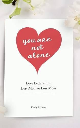 Cover image for You Are Not Alone: Love Letters From Loss Mom to Loss Mom