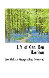 Cover image for Life of Gen. Ben Harrison