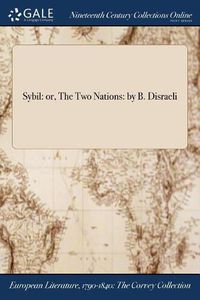 Cover image for Sybil: or, The Two Nations: by B. Disraeli