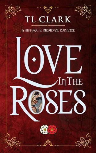 Cover image for Love in the Roses: A Historical Medieval Romance