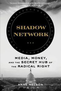 Cover image for Shadow Network: Media, Money, and the Secret Hub of the Radical Right